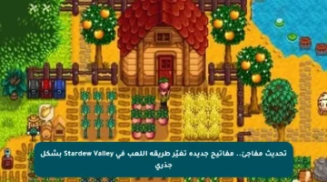 تحديث مفاجئ.. مفاتيح جديدة تغيّر طريقة اللعب في Stardew Valley بشكل جذري